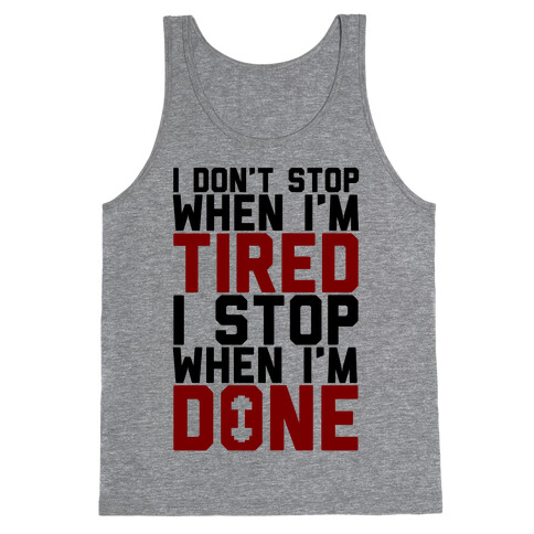 I Don't Stop When I'm Tired I Stop When I'm Done Tank Top