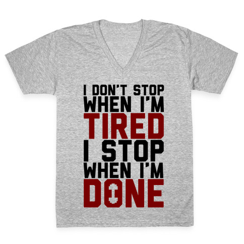 I Don't Stop When I'm Tired I Stop When I'm Done V-Neck Tee Shirt