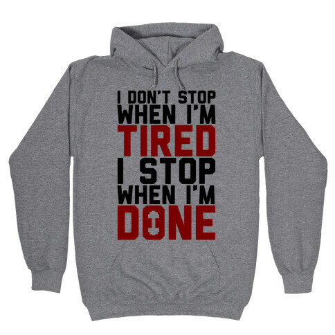 I Don't Stop When I'm Tired I Stop When I'm Done Hooded Sweatshirt