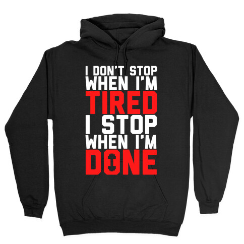 I Don't Stop When I'm Tired I Stop When I'm Done Hooded Sweatshirt