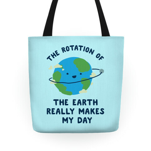 The Rotation of the Earth Really Makes My Day Tote