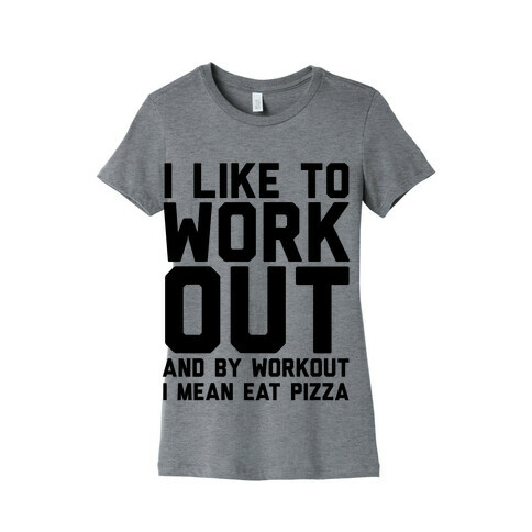 I Like To Workout And By Workout I Mean Eat Pizza Womens T-Shirt