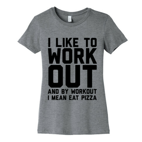 I Like To Workout And By Workout I Mean Eat Pizza Womens T-Shirt