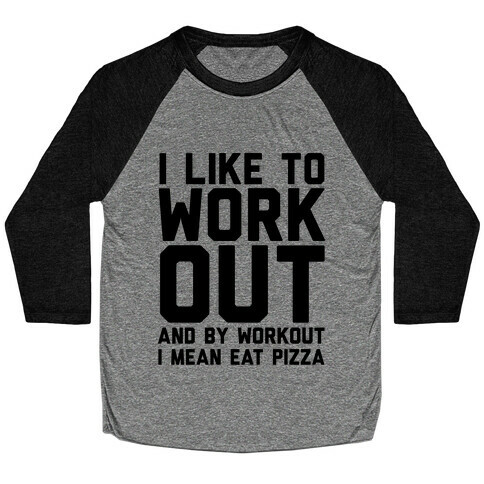 I Like To Workout And By Workout I Mean Eat Pizza Baseball Tee