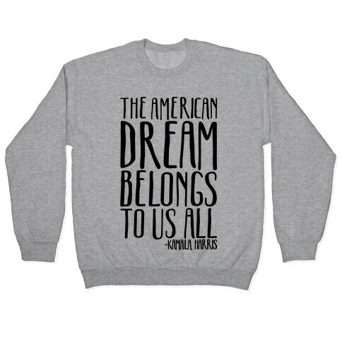 The American Dream Belongs To Us All Kamala Harris Quote  Pullover