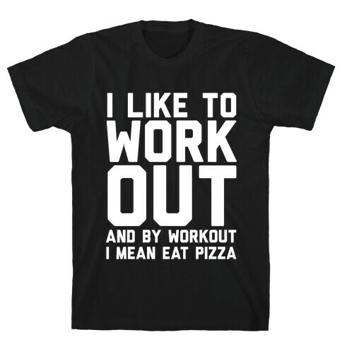 I Like To Workout And By Workout I Mean Eat Pizza T-Shirt