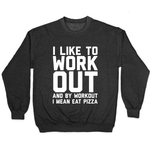 I Like To Workout And By Workout I Mean Eat Pizza Pullover