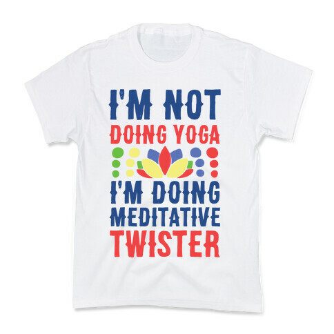 I'm Not Doing Yoga, I'm Doing Meditative Twister  Kids T-Shirt