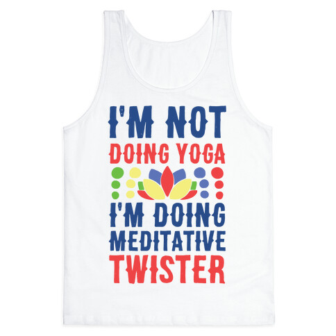 I'm Not Doing Yoga, I'm Doing Meditative Twister  Tank Top