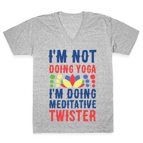 I'm Not Doing Yoga, I'm Doing Meditative Twister  V-Neck Tee Shirt