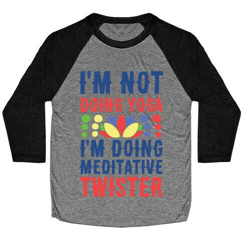 I'm Not Doing Yoga, I'm Doing Meditative Twister  Baseball Tee