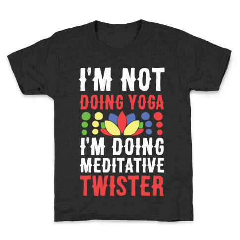 I'm Not Doing Yoga, I'm Doing Meditative Twister  Kids T-Shirt