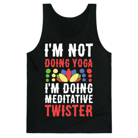 I'm Not Doing Yoga, I'm Doing Meditative Twister  Tank Top