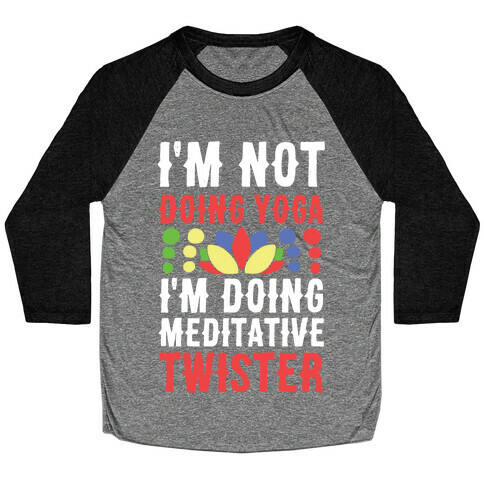 I'm Not Doing Yoga, I'm Doing Meditative Twister  Baseball Tee