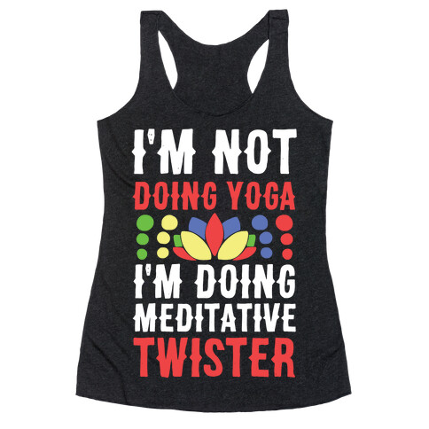 I'm Not Doing Yoga, I'm Doing Meditative Twister  Racerback Tank Top