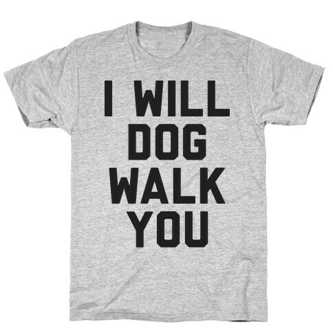 I Will Dog Walk You T-Shirt