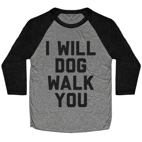 I Will Dog Walk You Baseball Tee