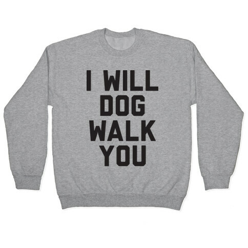 I Will Dog Walk You Pullover