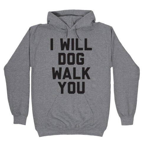 I Will Dog Walk You Hooded Sweatshirt