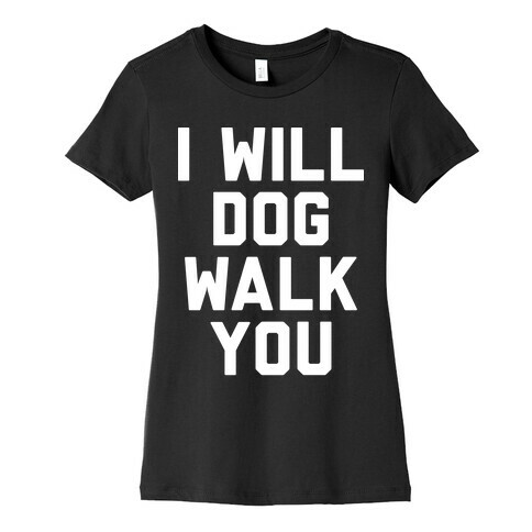 I Will Dog Walk You Womens T-Shirt