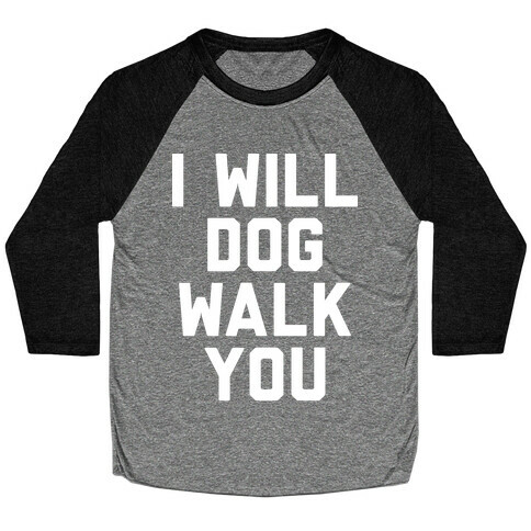 I Will Dog Walk You Baseball Tee