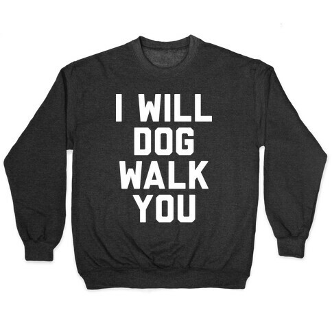 I Will Dog Walk You Pullover