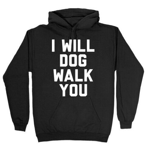 I Will Dog Walk You Hooded Sweatshirt