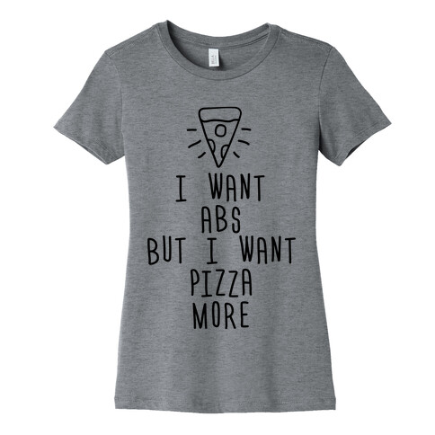 I Want Abs But I Want Pizza More Womens T-Shirt