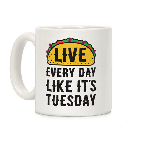 Live Every Day Like It's Tuesday Coffee Mug