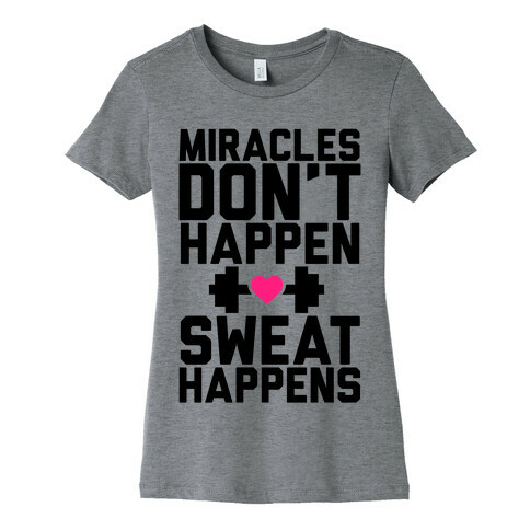 Miracles Don't Happen Sweat Happens Womens T-Shirt