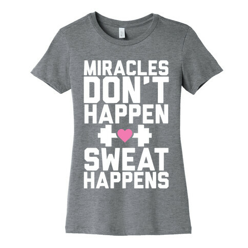 Miracles Don't Happen Sweat Happens Womens T-Shirt