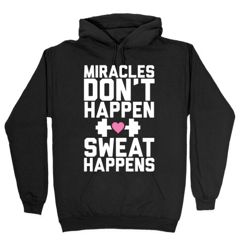 Miracles Don't Happen Sweat Happens Hooded Sweatshirt