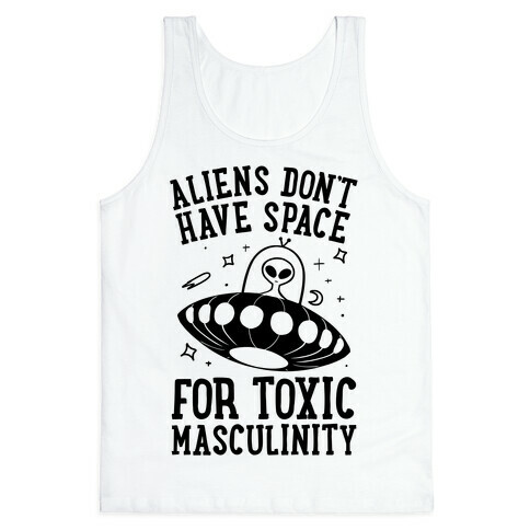Aliens Don't Have Space For Toxic Masculinity Tank Top