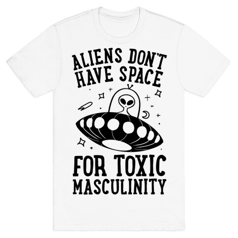 Aliens Don't Have Space For Toxic Masculinity T-Shirt