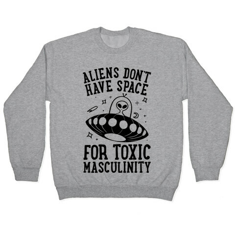 Aliens Don't Have Space For Toxic Masculinity Pullover