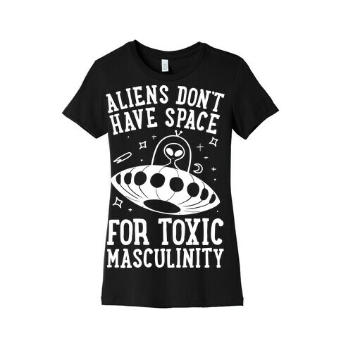 Aliens Don't Have Space For Toxic Masculinity Womens T-Shirt