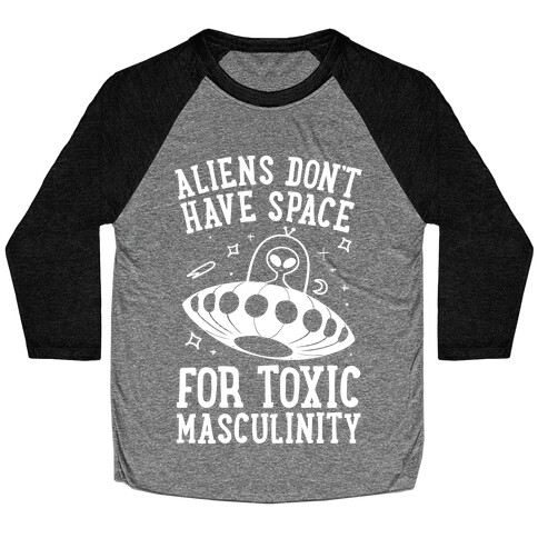 Aliens Don't Have Space For Toxic Masculinity Baseball Tee