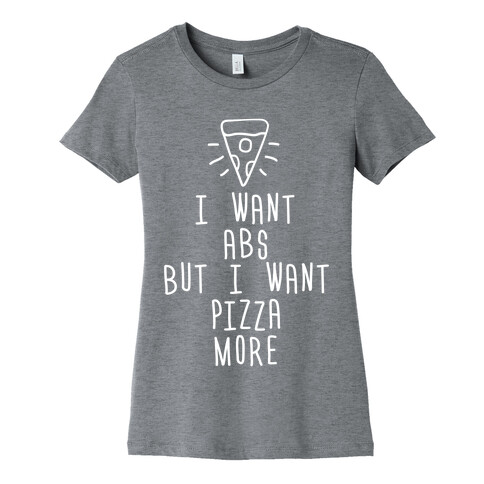 I Want Abs But I Want Pizza More Womens T-Shirt