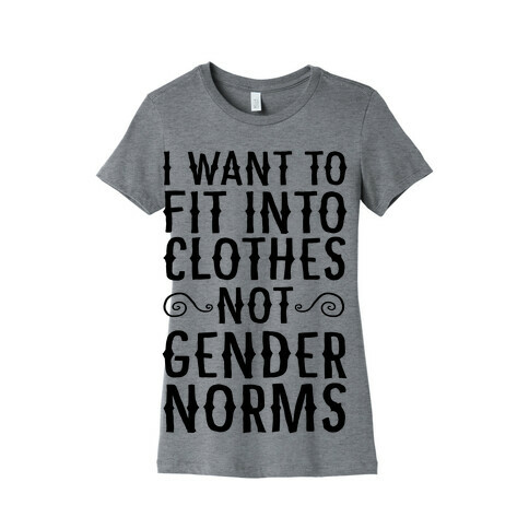 I Want To Fit Into Clothes, Not Gender Norms Womens T-Shirt