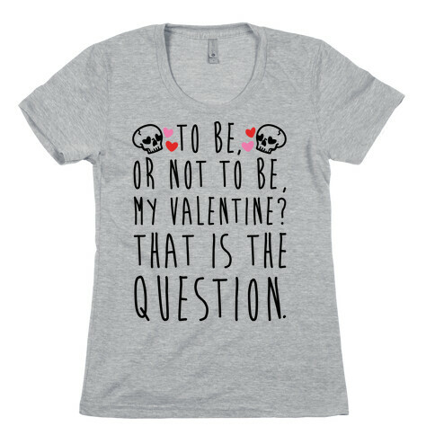 To Be Or Not To Be My Valentine? Parody Womens T-Shirt