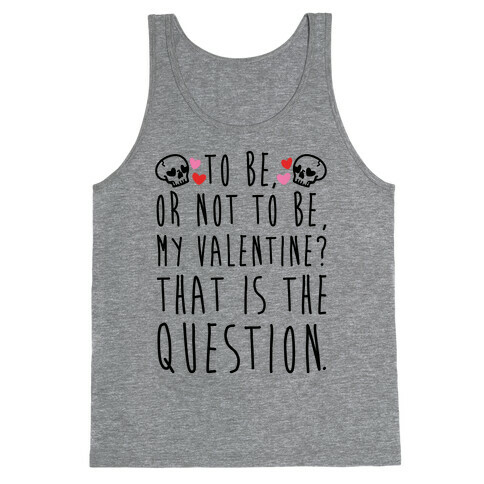 To Be Or Not To Be My Valentine? Parody Tank Top