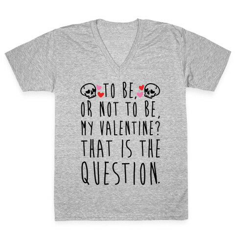 To Be Or Not To Be My Valentine? Parody V-Neck Tee Shirt