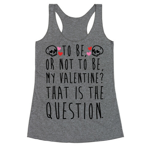 To Be Or Not To Be My Valentine? Parody Racerback Tank Top