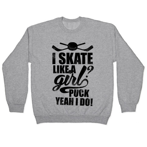 I Skate Like A Girl? Puck Yeah I Do! Pullover