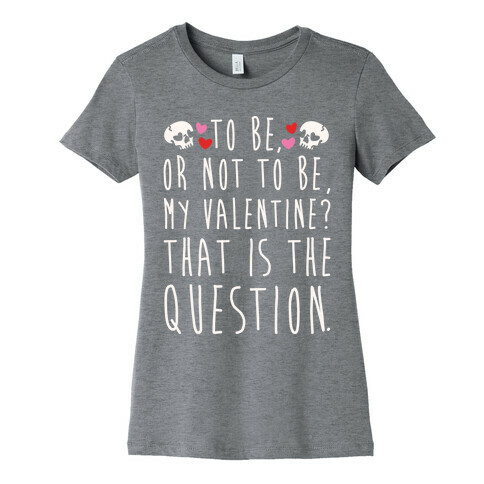 To Be Or Not To Be My Valentine? Parody White Print Womens T-Shirt