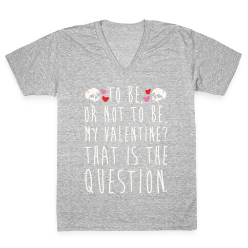 To Be Or Not To Be My Valentine? Parody White Print V-Neck Tee Shirt