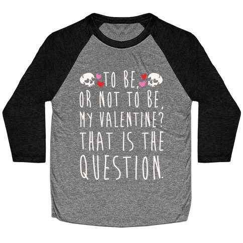 To Be Or Not To Be My Valentine? Parody White Print Baseball Tee