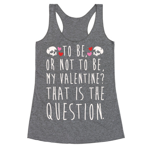 To Be Or Not To Be My Valentine? Parody White Print Racerback Tank Top