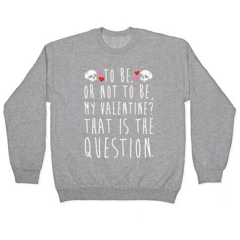 To Be Or Not To Be My Valentine? Parody White Print Pullover