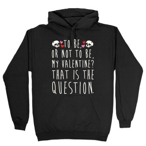 To Be Or Not To Be My Valentine? Parody White Print Hooded Sweatshirt